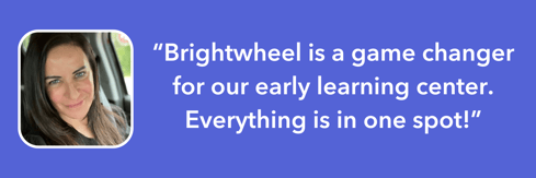 Brightwheel is a game changer for us!